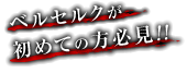ベルセルクが初めての方必見!!